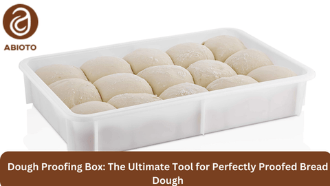 Dough Proofing Box: The Ultimate Tool for Perfectly Proofed Bread Dough - Abioto Baking